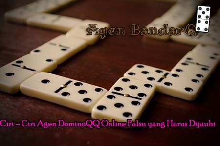 Ciri – Ciri Agen DominoQQ Online Palsu yang Harus Dijauhi