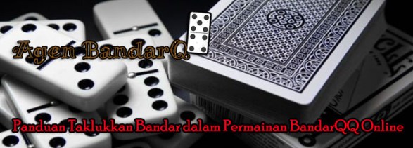 Panduan Taklukkan Bandar dalam Permainan BandarQQ Online 