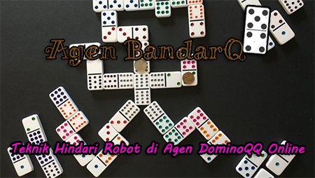 Teknik Hindari Robot di Agen DominoQQ Online 