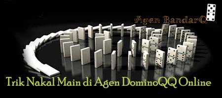 Trik Nakal Main di Agen DominoQQ Online